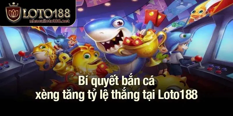 Bí quyết bắn cá xèng tăng tỷ lệ thắng tại Loto188