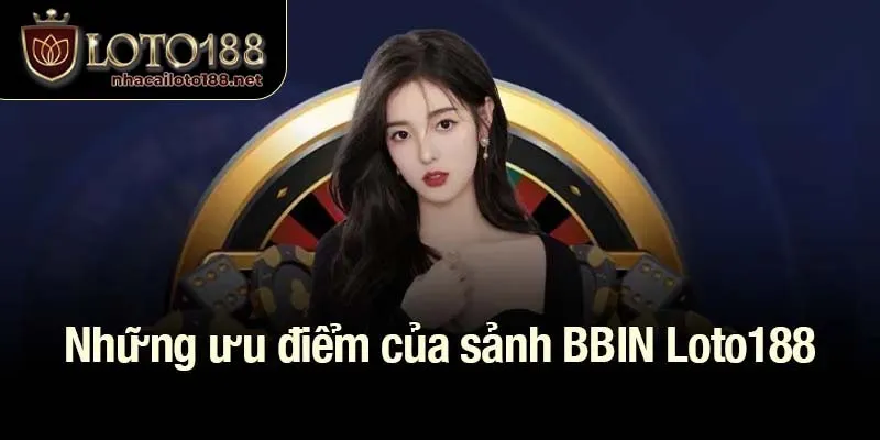 Những ưu điểm của sảnh BBIN Loto188