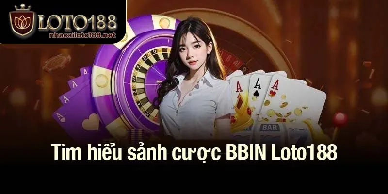 Tìm hiểu sảnh cược BBIN Loto188