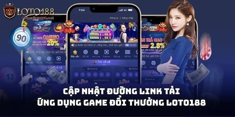 Cập nhật đường link tải game đổi thưởng Loto188 về thiết bị iOS/ Android