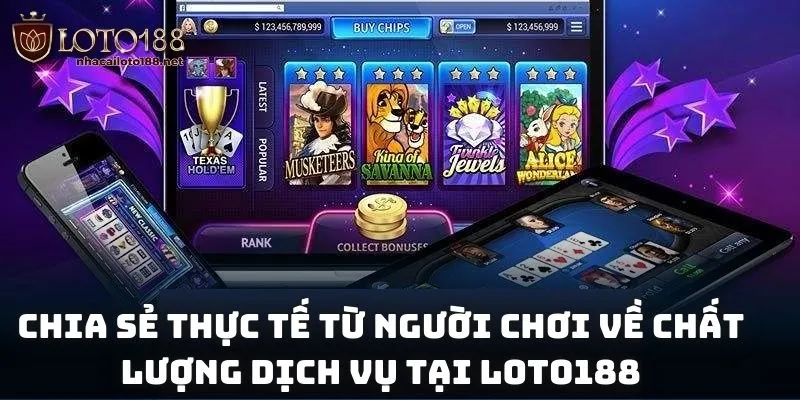 Chia sẻ thực tế từ người chơi về chất lượng dịch vụ tại Loto188