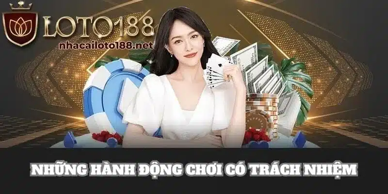 Những hành động cá cược có trách nhiệm tại Loto188 mà anh em nên tuân thủ