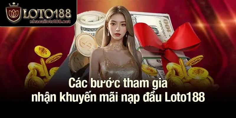 Các bước tham gia nhận khuyến mãi nạp đầu Loto188