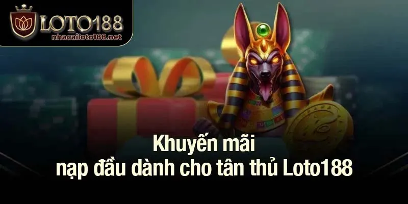 Khuyến mãi nạp đầu dành cho tân thủ Loto188