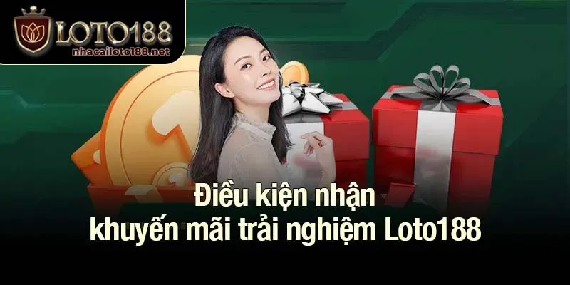 Điều kiện nhận khuyến mãi trải nghiệm Loto188