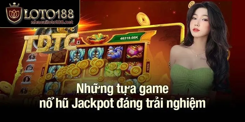 Những tựa game nổ hũ Jackpot đáng trải nghiệm