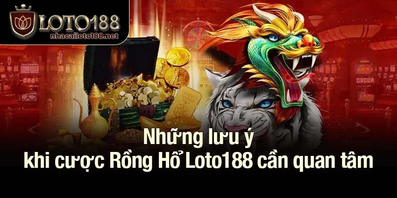 Những lưu ý khi cược Rồng Hổ Loto188 cần quan tâm