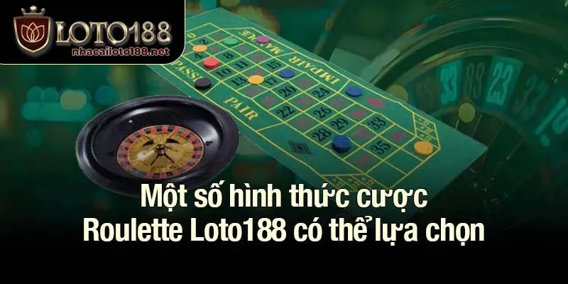 Một số hình thức cược Roulette Loto188 có thể lựa chọn
