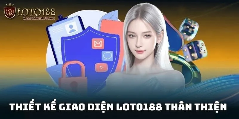 Thiết kế giao diện Loto188 thân thiện dễ sử dụng trên mọi thiết bị