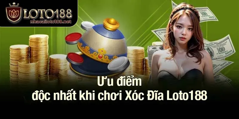 Ưu điểm độc nhất khi chơi Xóc Đĩa Loto188